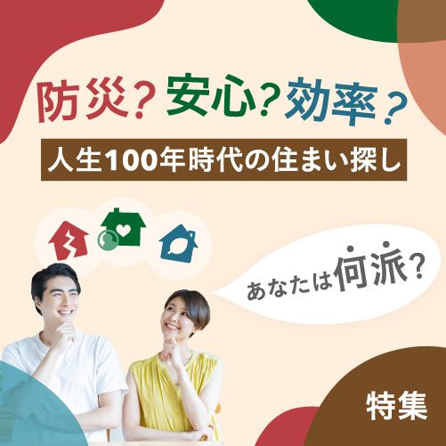 防災？安心？効率？人生100年時代の住まい探し　あなたは何派？
