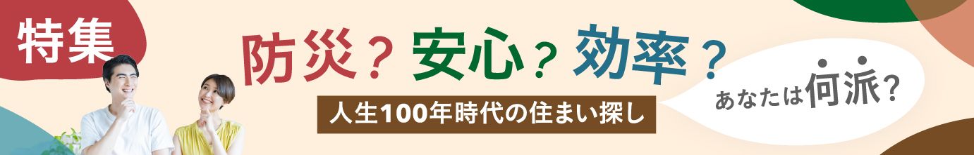 防災？安心？効率？人生100年時代の住まい探し　あなたは何派？